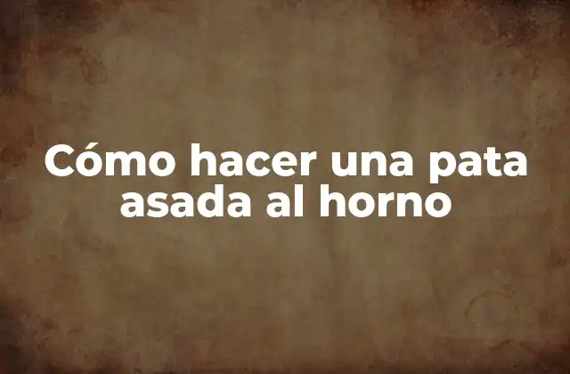Cómo Hacer una Pata Asada Al Horno