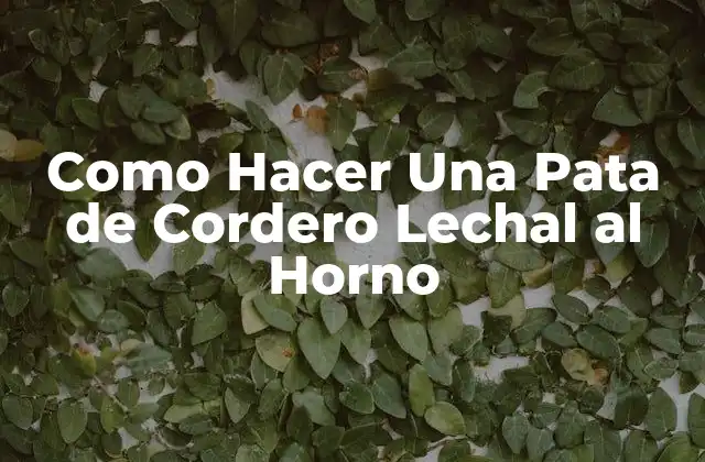 Como Hacer una Pata de Cordero Lechal Al Horno