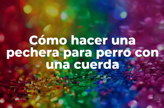 Cómo Hacer una Pechera para Perro con una Cuerda