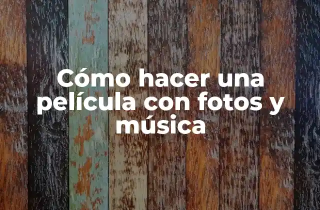 Cómo Hacer una Película con Fotos y Música