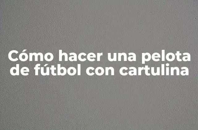 Cómo Hacer una Pelota de Fútbol con Cartulina