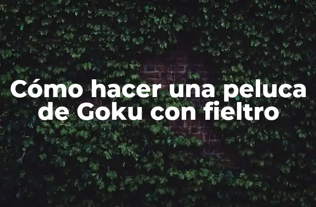 Cómo Hacer una Peluca de Goku con Fieltro