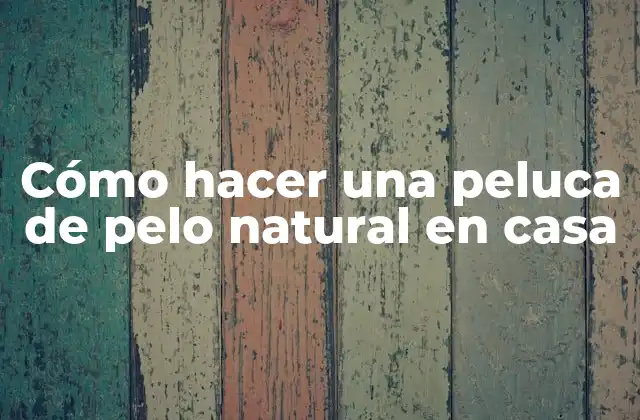 Cómo Hacer una Peluca de Pelo Natural en Casa