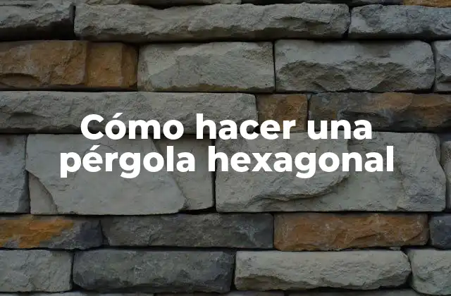 ¿Qué es una pérgola hexagonal y para qué sirve?