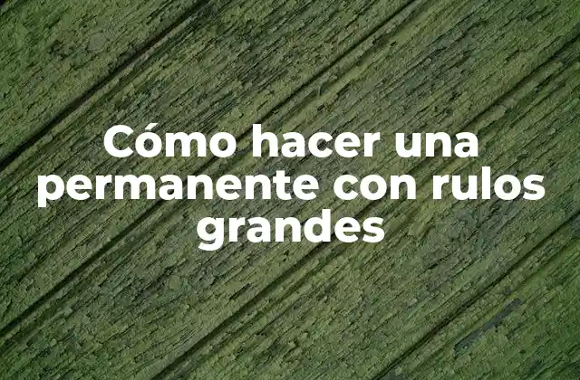 Cómo Hacer una Permanente con Rulos Grandes