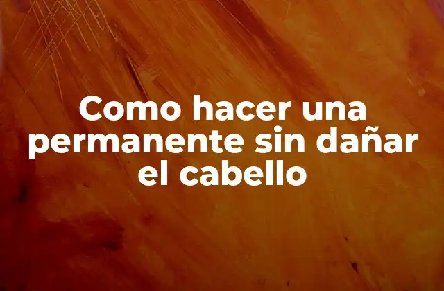 Como Hacer una Permanente sin Dañar el Cabello