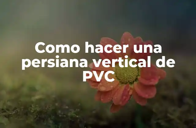 ¿Qué es una Persiana Vertical de PVC?