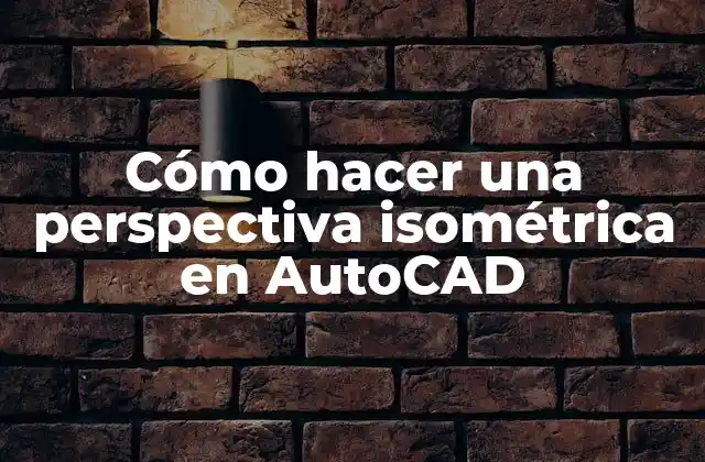 Cómo Hacer una Perspectiva Isométrica en Autocad