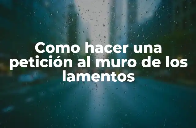 Como Hacer una Petición Al Muro de los Lamentos