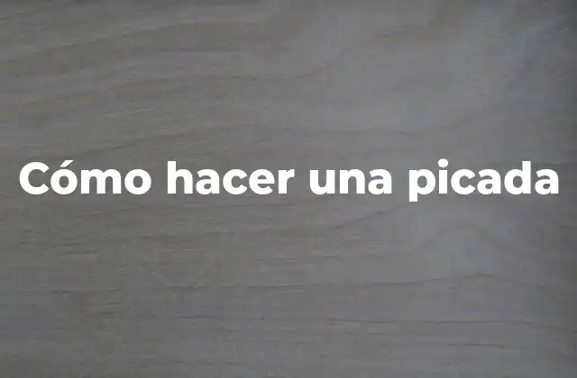 Cómo Hacer una Picada