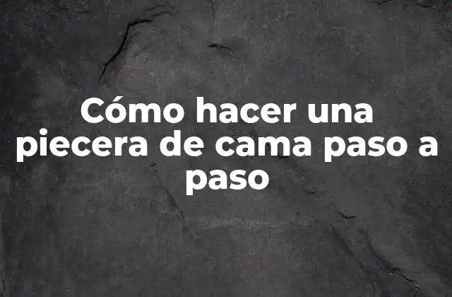 Cómo Hacer una Piecera de Cama Paso a Paso