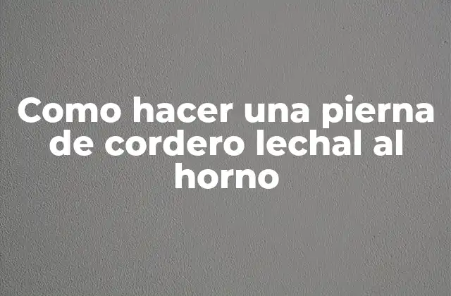 Como Hacer una Pierna de Cordero Lechal Al Horno 2 Pierna de cordero lechal al horno
