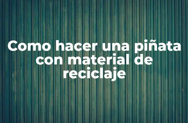 Como Hacer una Piñata con Material de Reciclaje