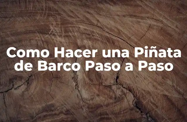 ¿Qué es una Piñata de Barco y para Qué Sirve?