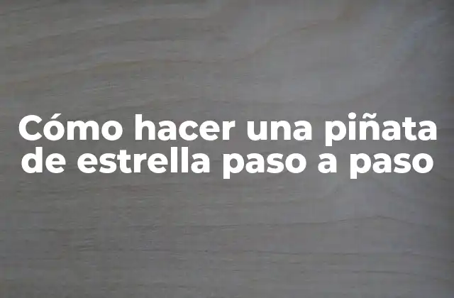 Cómo Hacer una Piñata de Estrella Paso a Paso