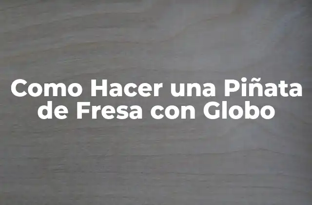 Como Hacer una Piñata de Fresa con Globo