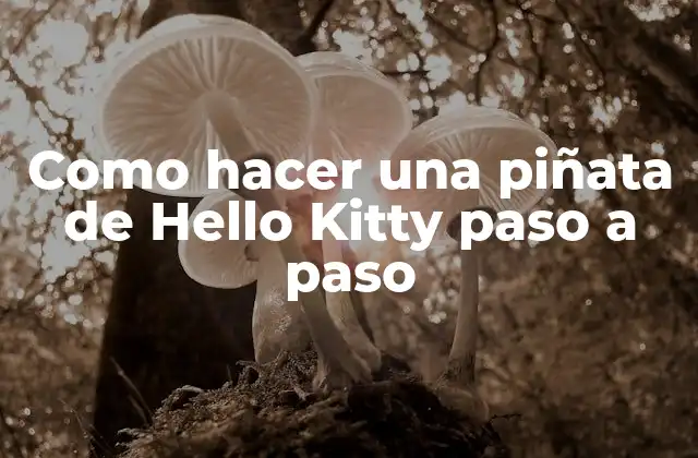 ¿Qué es una piñata de Hello Kitty y para qué sirve?