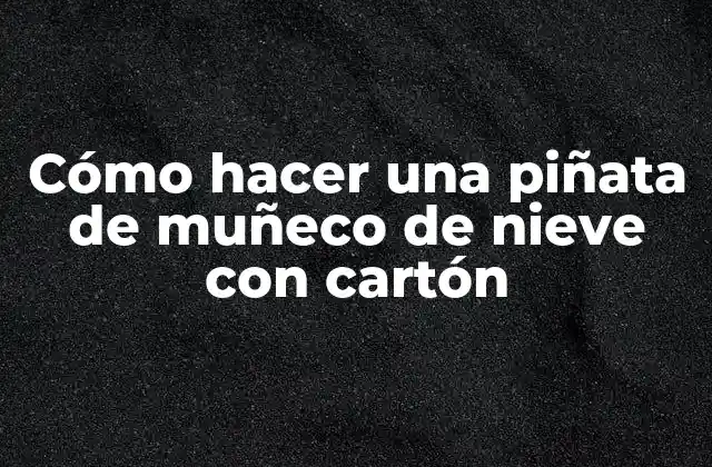 Cómo Hacer una Piñata de Muñeco de Nieve con Cartón
