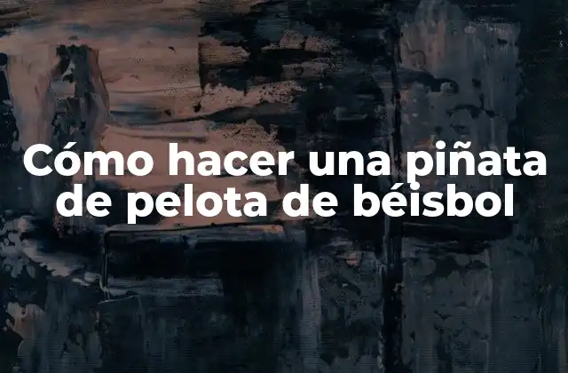 Cómo Hacer una Piñata de Pelota de Béisbol 2 ¿Qué es una piñata de pelota de béisbol?