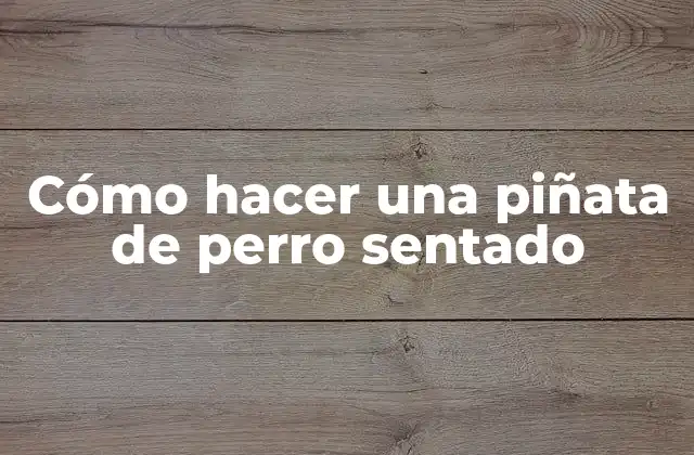 Cómo Hacer una Piñata de Perro Sentado