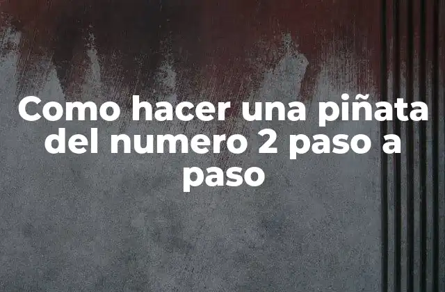 Como Hacer una Piñata Del Numero 2 Paso a Paso