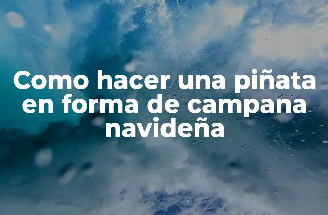 Como Hacer una Piñata en Forma de Campana Navideña