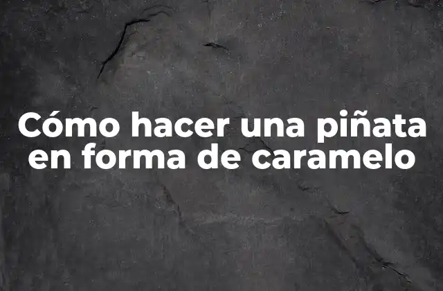 Cómo Hacer una Piñata en Forma de Caramelo