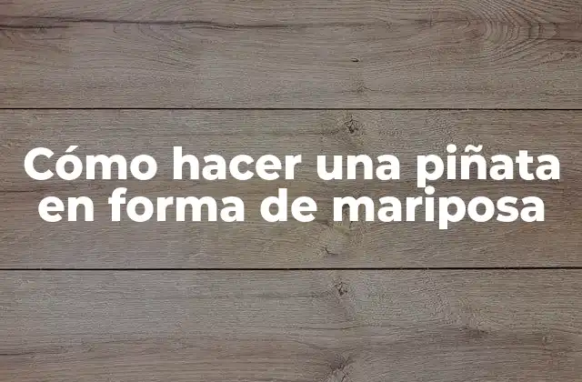 Cómo Hacer una Piñata en Forma de Mariposa 2 Cómo hacer una piñata en forma de mariposa