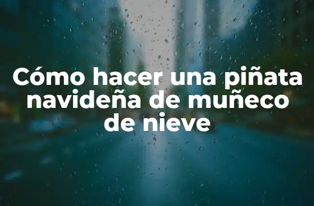 Cómo Hacer una Piñata Navideña de Muñeco de Nieve