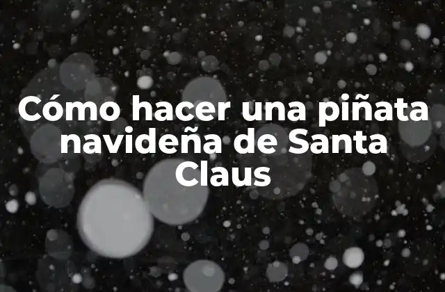 Cómo Hacer una Piñata Navideña de Santa Claus