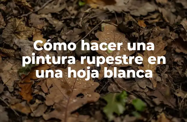 Cómo Hacer una Pintura Rupestre en una Hoja Blanca