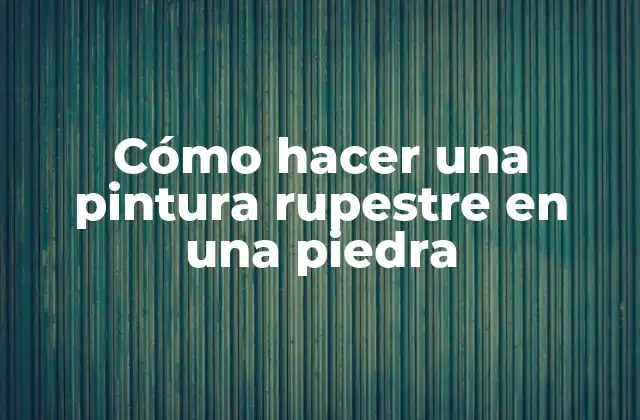 Cómo Hacer una Pintura Rupestre en una Piedra