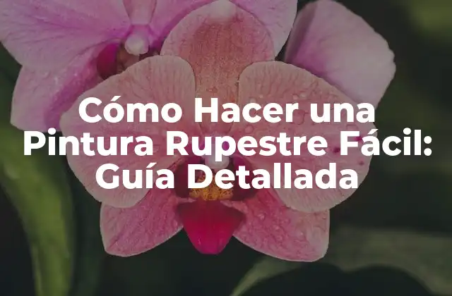 Cómo Hacer una Pintura Rupestre Fácil: Guía Detallada