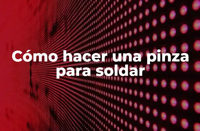 Cómo Hacer una Pinza para Soldar