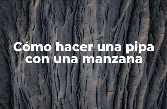 Cómo Hacer una Pipa con una Manzana