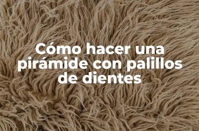 Cómo Hacer una Pirámide con Palillos de Dientes 2 Cómo hacer una pirámide con palillos de dientes