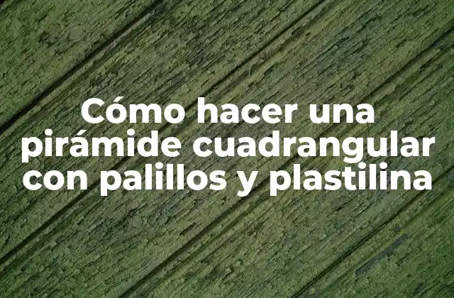 Cómo Hacer una Pirámide Cuadrangular con Palillos y Plastilina