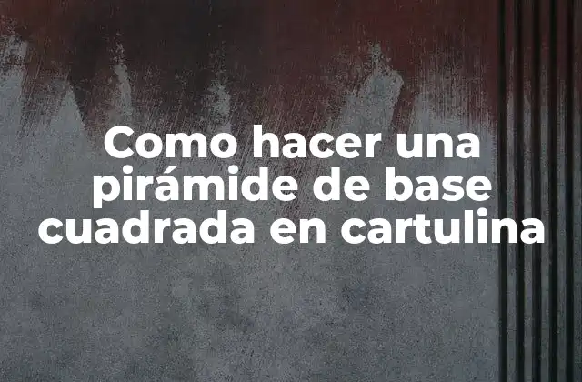 Como Hacer una Pirámide de Base Cuadrada en Cartulina