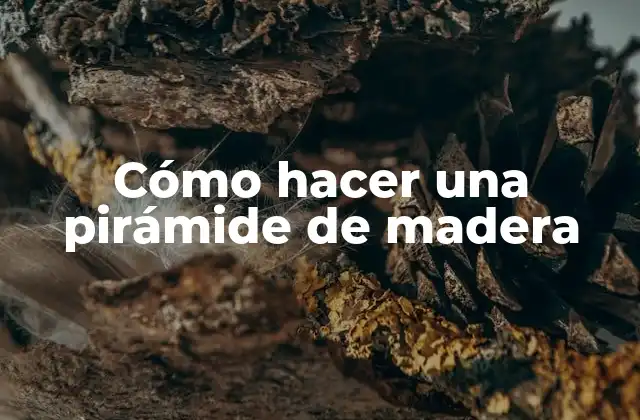 Cómo Hacer una Pirámide de Madera
