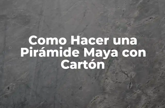 Como Hacer una Pirámide Maya con Cartón