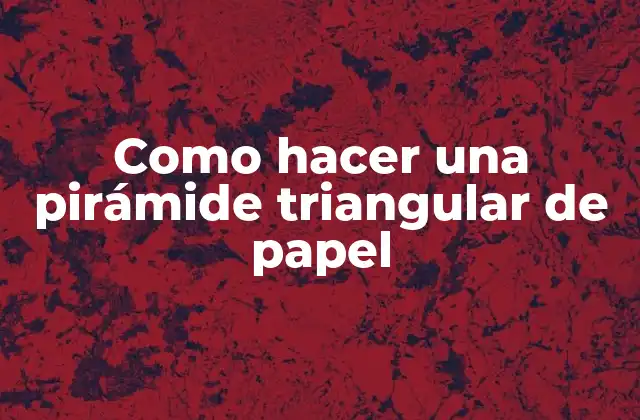 Como Hacer una Pirámide Triangular de Papel