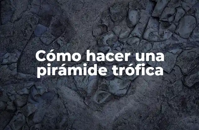Cómo Hacer una Pirámide Trófica