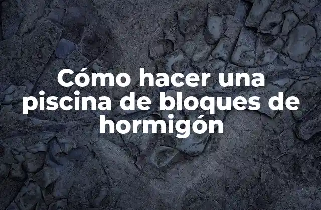 Cómo hacer una piscina de bloques de hormigón