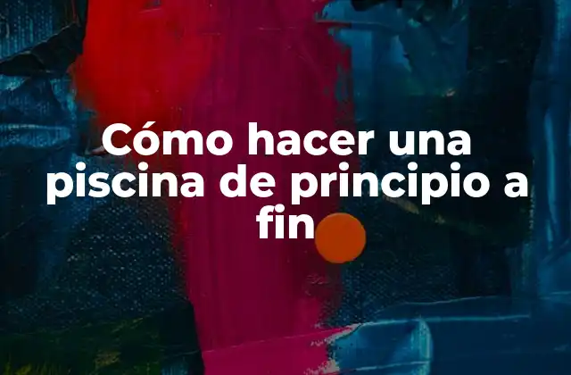 Cómo Hacer una Piscina de Principio a Fin 2 ¿Qué es una piscina y para qué sirve?