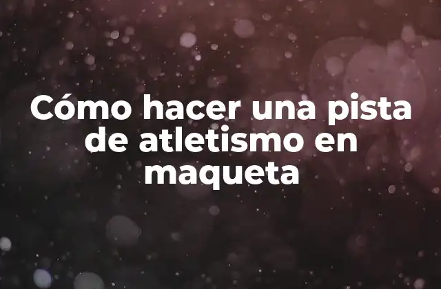 Cómo Hacer una Pista de Atletismo en Maqueta
