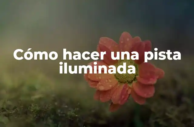 Cómo hacer una pista iluminada