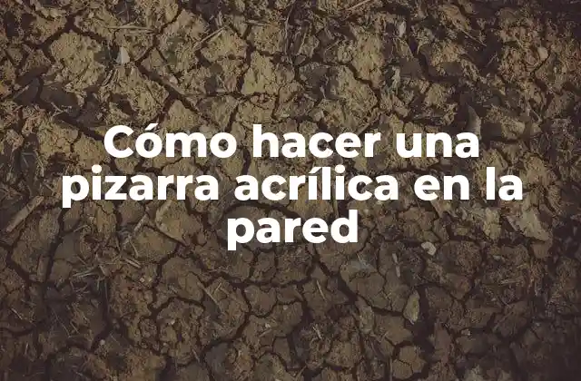 Cómo Hacer una Pizarra Acrílica en la Pared