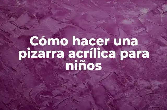 Cómo Hacer una Pizarra Acrílica para Niños