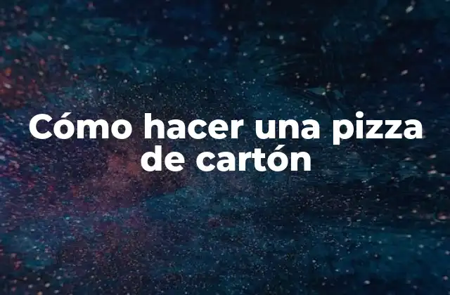 Cómo Hacer una Pizza de Cartón