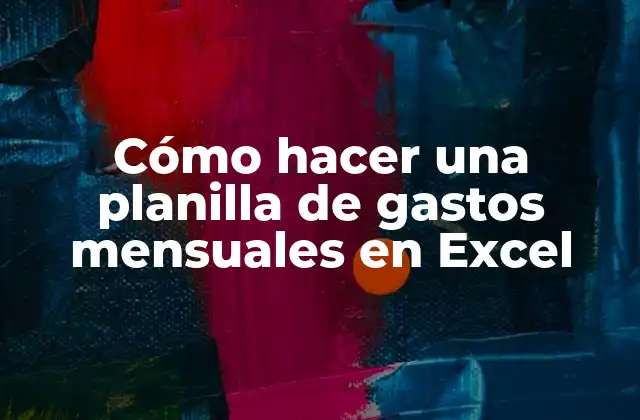 Cómo Hacer una Planilla de Gastos Mensuales en Excel